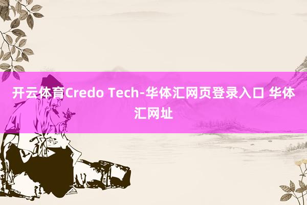 开云体育Credo Tech-华体汇网页登录入口 华体汇网址